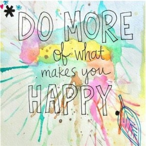DO MORE OF WHAT MAKES YOU HAPPY